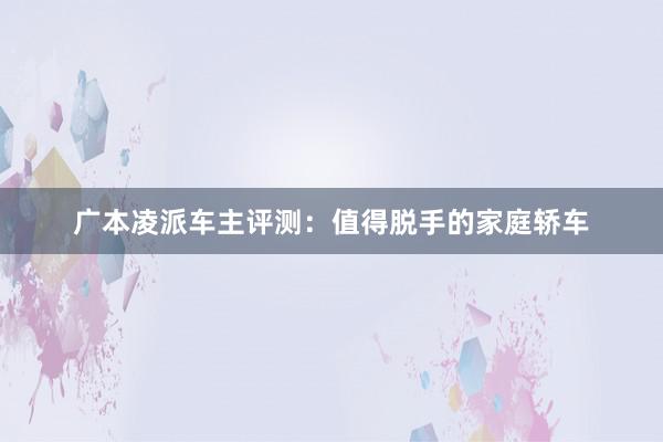 广本凌派车主评测：值得脱手的家庭轿车