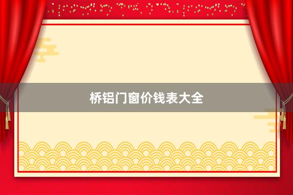桥铝门窗价钱表大全